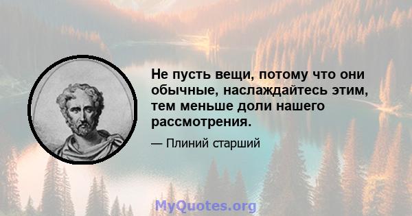 Не пусть вещи, потому что они обычные, наслаждайтесь этим, тем меньше доли нашего рассмотрения.