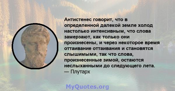 Антистенес говорит, что в определенной далекой земле холод настолько интенсивным, что слова замерзают, как только они произнесены, и через некоторое время оттаивание оттаивания и становятся слышимыми, так что слова,