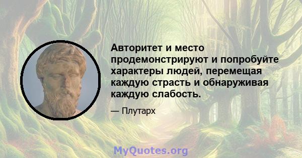 Авторитет и место продемонстрируют и попробуйте характеры людей, перемещая каждую страсть и обнаруживая каждую слабость.