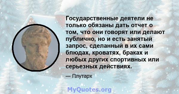 Государственные деятели не только обязаны дать отчет о том, что они говорят или делают публично, но и есть занятый запрос, сделанный в их сами блюдах, кроватях, браках и любых других спортивных или серьезных действиях.