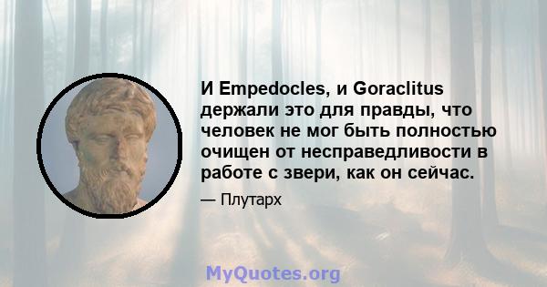 И Empedocles, и Goraclitus держали это для правды, что человек не мог быть полностью очищен от несправедливости в работе с звери, как он сейчас.