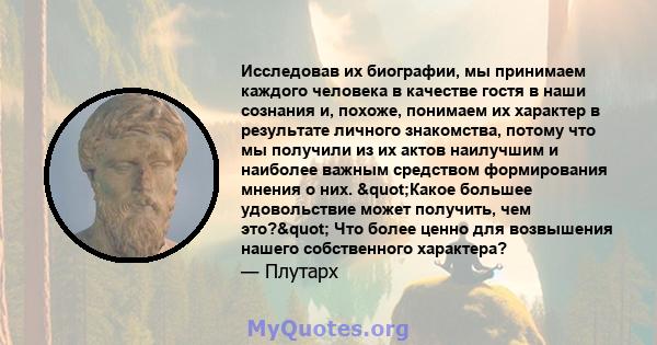 Исследовав их биографии, мы принимаем каждого человека в качестве гостя в наши сознания и, похоже, понимаем их характер в результате личного знакомства, потому что мы получили из их актов наилучшим и наиболее важным