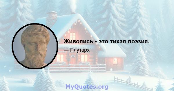 Живопись - это тихая поэзия.