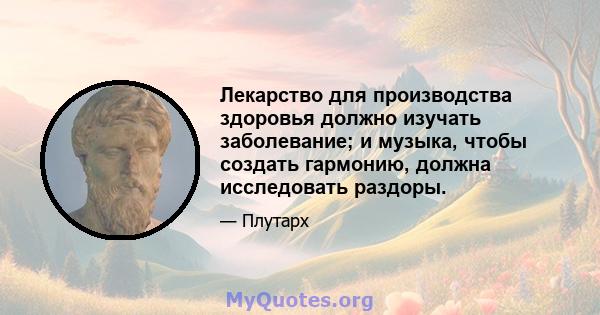 Лекарство для производства здоровья должно изучать заболевание; и музыка, чтобы создать гармонию, должна исследовать раздоры.