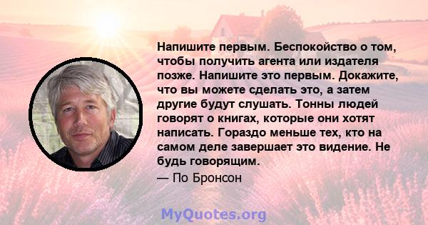 Напишите первым. Беспокойство о том, чтобы получить агента или издателя позже. Напишите это первым. Докажите, что вы можете сделать это, а затем другие будут слушать. Тонны людей говорят о книгах, которые они хотят