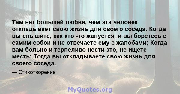 Там нет большей любви, чем эта человек откладывает свою жизнь для своего соседа. Когда вы слышите, как кто -то жалуется, и вы боретесь с самим собой и не отвечаете ему с жалобами; Когда вам больно и терпеливо нести это, 