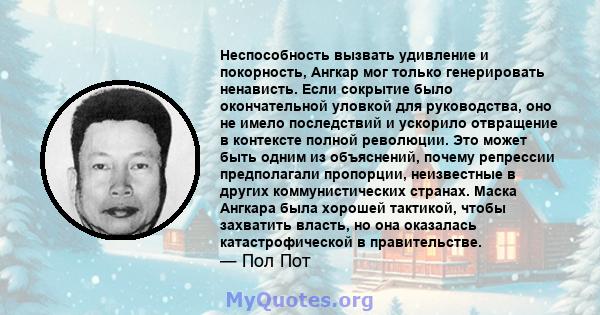 Неспособность вызвать удивление и покорность, Ангкар мог только генерировать ненависть. Если сокрытие было окончательной уловкой для руководства, оно не имело последствий и ускорило отвращение в контексте полной