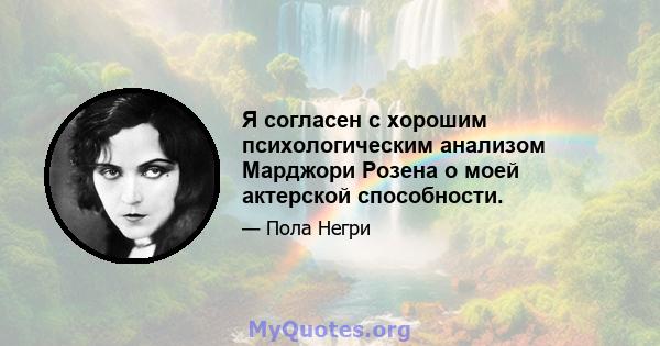 Я согласен с хорошим психологическим анализом Марджори Розена о моей актерской способности.