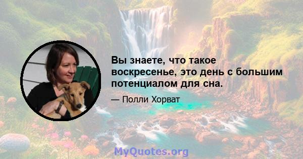 Вы знаете, что такое воскресенье, это день с большим потенциалом для сна.