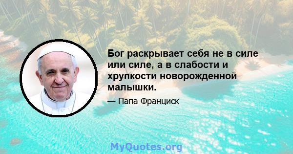 Бог раскрывает себя не в силе или силе, а в слабости и хрупкости новорожденной малышки.