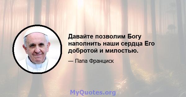 Давайте позволим Богу наполнить наши сердца Его добротой и милостью.