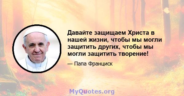 Давайте защищаем Христа в нашей жизни, чтобы мы могли защитить других, чтобы мы могли защитить творение!