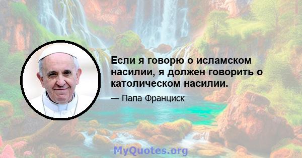 Если я говорю о исламском насилии, я должен говорить о католическом насилии.