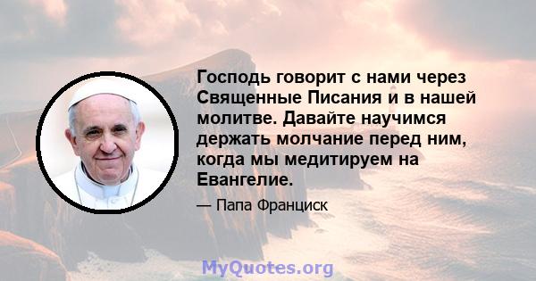 Господь говорит с нами через Священные Писания и в нашей молитве. Давайте научимся держать молчание перед ним, когда мы медитируем на Евангелие.