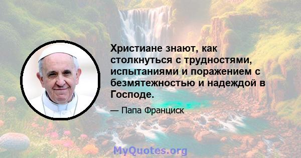 Христиане знают, как столкнуться с трудностями, испытаниями и поражением с безмятежностью и надеждой в Господе.