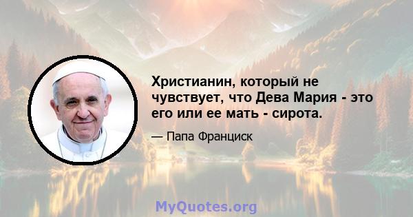 Христианин, который не чувствует, что Дева Мария - это его или ее мать - сирота.