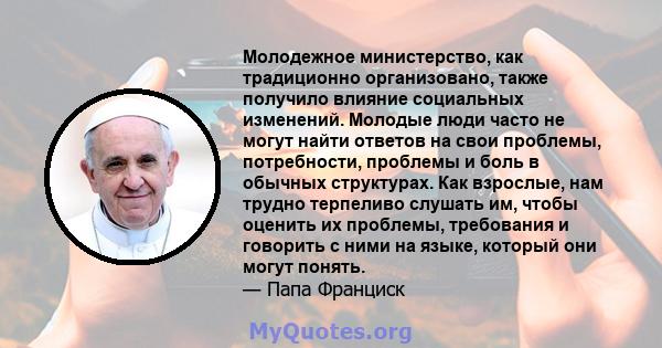 Молодежное министерство, как традиционно организовано, также получило влияние социальных изменений. Молодые люди часто не могут найти ответов на свои проблемы, потребности, проблемы и боль в обычных структурах. Как