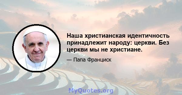 Наша христианская идентичность принадлежит народу: церкви. Без церкви мы не христиане.