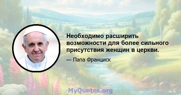 Необходимо расширить возможности для более сильного присутствия женщин в церкви.