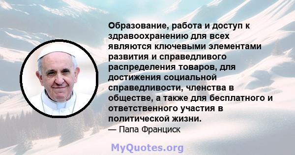 Образование, работа и доступ к здравоохранению для всех являются ключевыми элементами развития и справедливого распределения товаров, для достижения социальной справедливости, членства в обществе, а также для