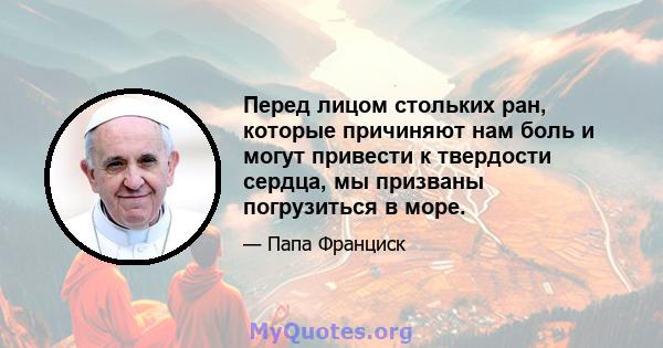 Перед лицом стольких ран, которые причиняют нам боль и могут привести к твердости сердца, мы призваны погрузиться в море.