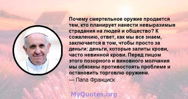 Почему смертельное оружие продается тем, кто планирует нанести невыразимые страдания на людей и общество? К сожалению, ответ, как мы все знаем, заключается в том, чтобы просто за деньги: деньги, которые залиты крови,