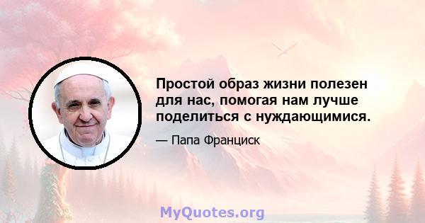 Простой образ жизни полезен для нас, помогая нам лучше поделиться с нуждающимися.