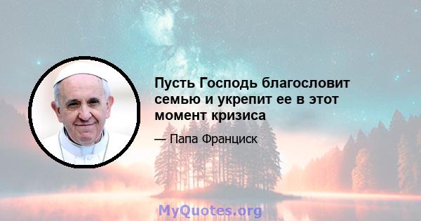 Пусть Господь благословит семью и укрепит ее в этот момент кризиса