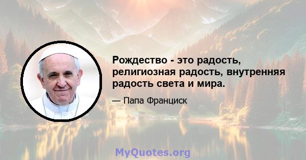 Рождество - это радость, религиозная радость, внутренняя радость света и мира.