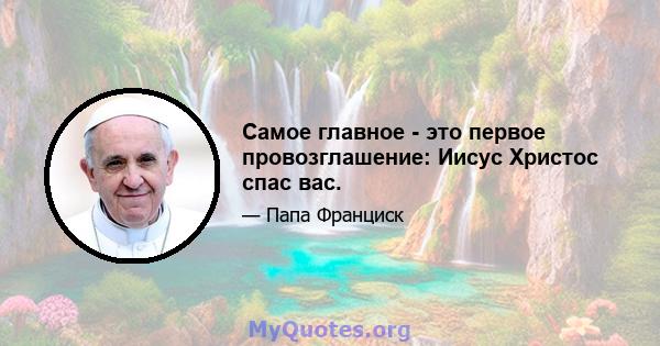 Самое главное - это первое провозглашение: Иисус Христос спас вас.