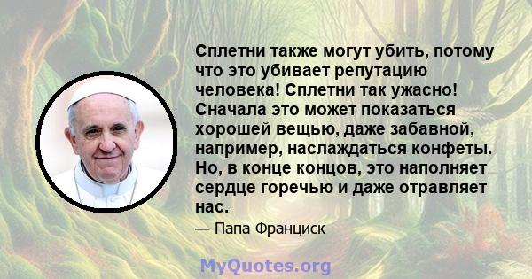 Сплетни также могут убить, потому что это убивает репутацию человека! Сплетни так ужасно! Сначала это может показаться хорошей вещью, даже забавной, например, наслаждаться конфеты. Но, в конце концов, это наполняет