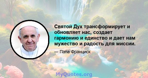 Святой Дух трансформирует и обновляет нас, создает гармонию и единство и дает нам мужество и радость для миссии.