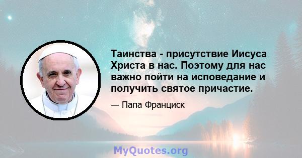 Таинства - присутствие Иисуса Христа в нас. Поэтому для нас важно пойти на исповедание и получить святое причастие.