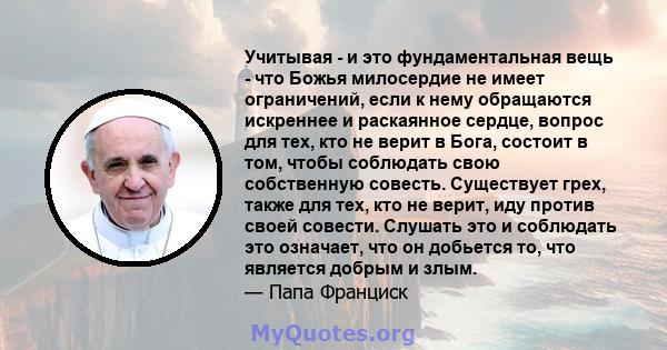 Учитывая - и это фундаментальная вещь - что Божья милосердие не имеет ограничений, если к нему обращаются искреннее и раскаянное сердце, вопрос для тех, кто не верит в Бога, состоит в том, чтобы соблюдать свою