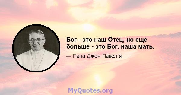 Бог - это наш Отец, но еще больше - это Бог, наша мать.