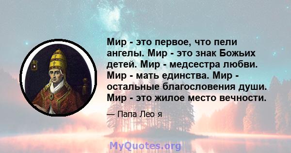 Мир - это первое, что пели ангелы. Мир - это знак Божьих детей. Мир - медсестра любви. Мир - мать единства. Мир - остальные благословения души. Мир - это жилое место вечности.