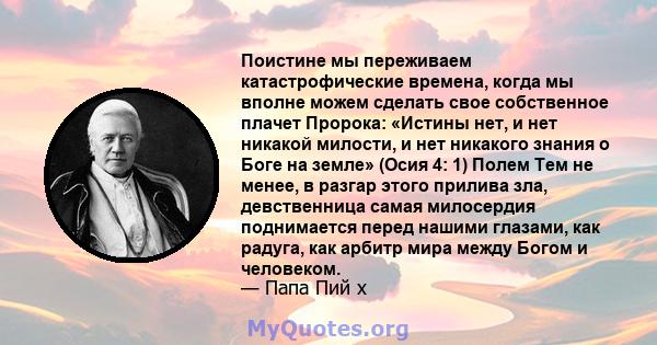 Поистине мы переживаем катастрофические времена, когда мы вполне можем сделать свое собственное плачет Пророка: «Истины нет, и нет никакой милости, и нет никакого знания о Боге на земле» (Осия 4: 1) Полем Тем не менее,