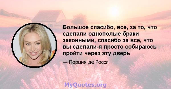 Большое спасибо, все, за то, что сделали однополые браки законными, спасибо за все, что вы сделали-я просто собираюсь пройти через эту дверь