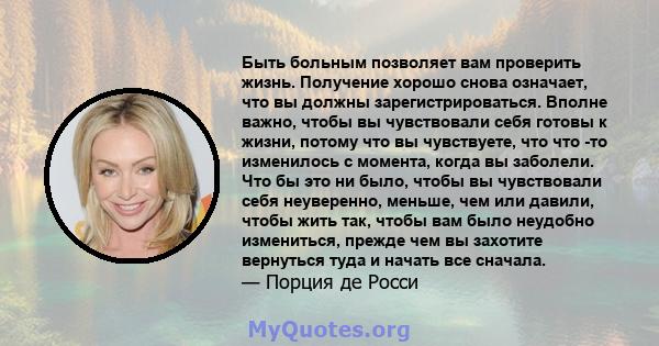 Быть больным позволяет вам проверить жизнь. Получение хорошо снова означает, что вы должны зарегистрироваться. Вполне важно, чтобы вы чувствовали себя готовы к жизни, потому что вы чувствуете, что что -то изменилось с