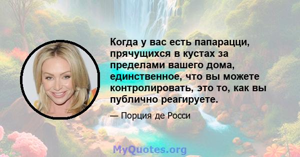 Когда у вас есть папарацци, прячущихся в кустах за пределами вашего дома, единственное, что вы можете контролировать, это то, как вы публично реагируете.