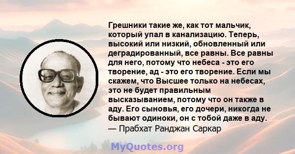 Грешники такие же, как тот мальчик, который упал в канализацию. Теперь, высокий или низкий, обновленный или деградированный, все равны. Все равны для него, потому что небеса - это его творение, ад - это его творение.