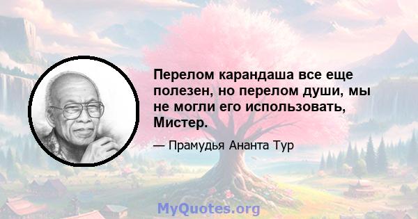 Перелом карандаша все еще полезен, но перелом души, мы не могли его использовать, Мистер.