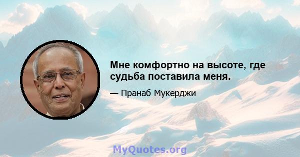 Мне комфортно на высоте, где судьба поставила меня.