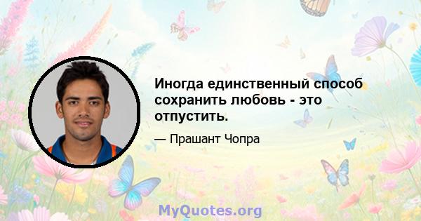 Иногда единственный способ сохранить любовь - это отпустить.