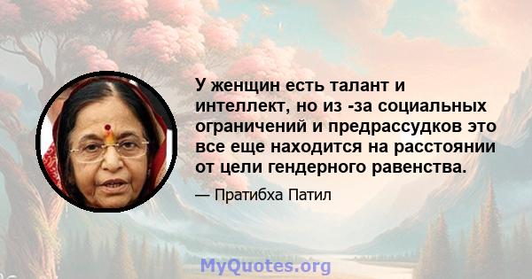 У женщин есть талант и интеллект, но из -за социальных ограничений и предрассудков это все еще находится на расстоянии от цели гендерного равенства.