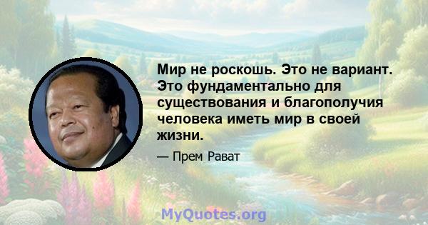 Мир не роскошь. Это не вариант. Это фундаментально для существования и благополучия человека иметь мир в своей жизни.