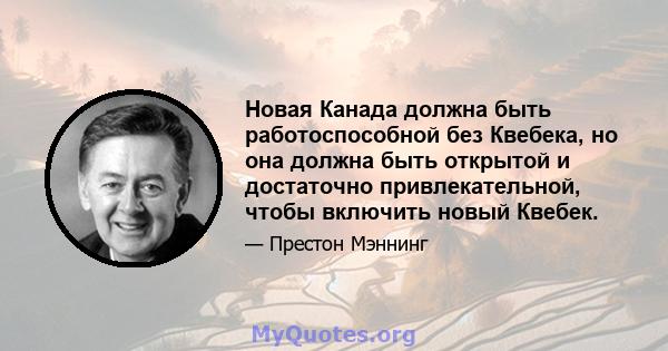 Новая Канада должна быть работоспособной без Квебека, но она должна быть открытой и достаточно привлекательной, чтобы включить новый Квебек.