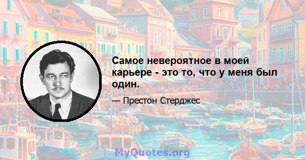 Самое невероятное в моей карьере - это то, что у меня был один.