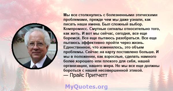 Мы все столкнулись с болезненными этическими проблемами, прежде чем мы даже узнали, как писать наши имена. Был сложный выбор. Компромисс. Смутные сигналы относительно того, как жить. И вот мы сейчас, сегодня, все еще