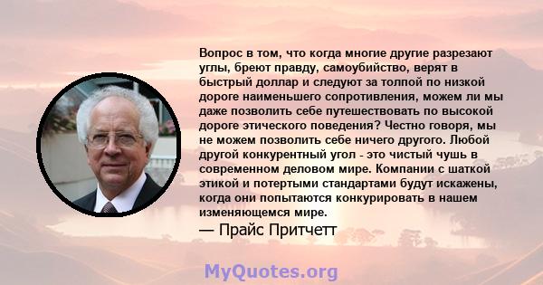 Вопрос в том, что когда многие другие разрезают углы, бреют правду, самоубийство, верят в быстрый доллар и следуют за толпой по низкой дороге наименьшего сопротивления, можем ли мы даже позволить себе путешествовать по